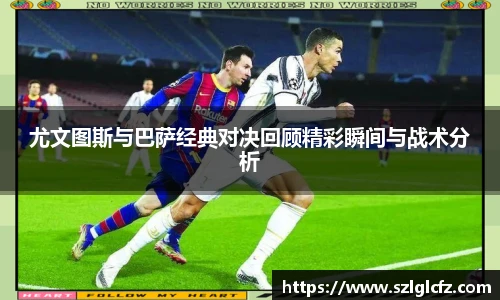 尤文图斯与巴萨经典对决回顾精彩瞬间与战术分析